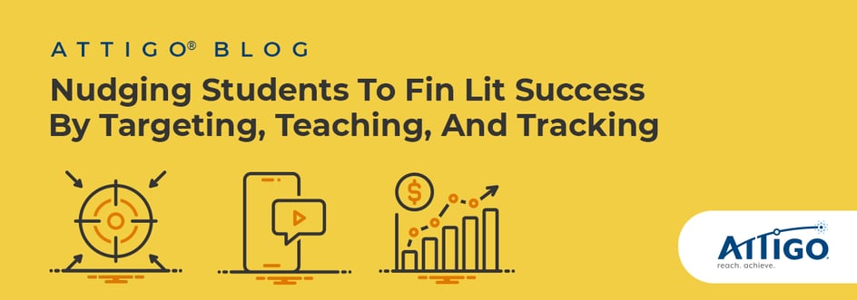 Attigo Blog: Nudging students to fin lit success by targeting, teaching, and tracking